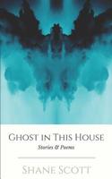 Ghost in this House: Stories & Poems 1549680404 Book Cover