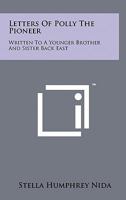 Letters of Polly the Pioneer: Written to a Younger Brother and Sister Back East 1258134535 Book Cover