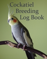 Cockatiel Breeding Log Book: 100 templates log book for birds, notebook, diary, hatching chicks, eggs, cage, 8x 10 record book 1678955922 Book Cover