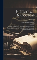 History of Napoleon: From the French of M. Laurent De L'ardeche. With Five Hundred Illustrations, After Designs by Horace Vernet, and Twent 1020089024 Book Cover