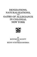 Denizations, Naturalizations, and Oaths of Allegiance in Colonial New York 0806306793 Book Cover