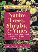 Native Trees, Shrubs, and Vines: A Guide to Using, Growing, and Propagating North American Woody Plants