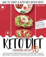 Keto Diet Cookbook After 50: How to Start a Keto Diet After Fifty. 250 Easy Low-Carb Recipes and a 30 Days Meal Plan to Lose Weight Naturally and Healthily and Feel Younger 1801091013 Book Cover