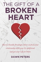 The Gift of a Broken Heart: How to handle Breakups, Move on from your relationship with your Ex-girlfriend, and get your life in Order. B091GMDV1J Book Cover