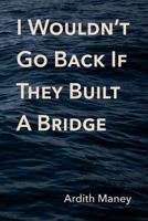 I Wouldn't Go back if They Built a Bridge 1683150899 Book Cover