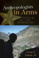 Anthropologists in Arms: The Ethics of Military Anthropology (Claremont Institute Series on Statesmanship and Political Philosophy) 0759112134 Book Cover