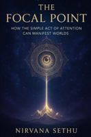 The Focal Point: How the Simple Act of Attention Can Manifest Worlds B0G1LZB6WC Book Cover