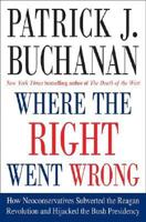 Where the Right Went Wrong: How Neoconservatives Subverted the Reagan Revolution and Hijacked the Bush Presidency 0312341164 Book Cover