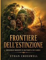 Frontiere dell'estinzione: Meraviglie nascoste di un pianeta che cambia (Italian Edition) B0H7L525N1 Book Cover