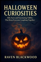 Halloween Curiosities: Silly Facts and Fascinating Tidbits That Keep Everyone Laughing Together B0FVVS7W4N Book Cover
