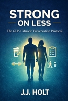 Strong on Less: The GLP-1 Muscle Preservation Protocol B0GN8N35M6 Book Cover