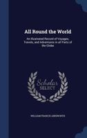 All round the world: an illustrated record of voyages, travels and adventures in all parts of the globe 1017221413 Book Cover
