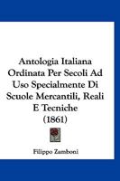 Antologia Italiana Ordinata Per Secoli Ad Uso Specialmente Di Scuole Mercantili, Reali E Tecniche (1861) 1160790000 Book Cover