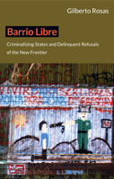 Barrio Libre: Criminalizing States and Delinquent Refusals of the New Frontier 0822352370 Book Cover