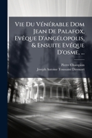 Vie Du V N Rable Dom Jean de Palafox, Ev Que D'Ang Lopolis, Et Ensuite Ev Que D'Osme 1249474094 Book Cover