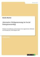 Alternative Erfolgsmessung im Social Entrepreneurship: Stellt der Social Return on Investment eine angemessene Methode zur Messung des Social Impacts dar? 3668722625 Book Cover