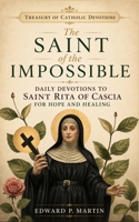 The Saint of the Impossible: Daily Devotions to Saint Rita of Cascia for Hope and Healing (Treasury of Catholic Devotions) B0H4S3MWW4 Book Cover