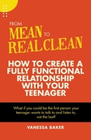 From Mean to Real Clean: How to Create a Fully Functional Relationship with Your Teenager 1982262338 Book Cover