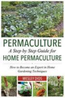Permaculture: A Step by Step Guide for Home Permaculture: How to Become an Expert in Home Gardening Techniques 1499541007 Book Cover