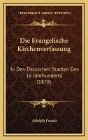 Die Evangelische Kirchenverfassung: In Den Deutschen Stadten Des 16 Jahrhunderts (1878) 1161088032 Book Cover