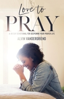 Love to Pray: 40 Day Devotional for Deepening Your Prayer Life 0979361109 Book Cover
