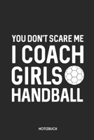 You Don't Scare Me I Coach Girls Handball Notizbuch: Lustiges B�chlein f�r Trainer & Trainerinnen Dotted Notebook / Punkteraster 120 gepunktete Seiten ca. A5 Format Individuelles Journal Journaling Ge 1710267119 Book Cover