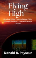 Flying High: How Everything I Learned About Faith, Life, And Business, I Learned From The Cockpit B0GPLNY7FW Book Cover