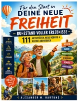 Für den Start in Deine Neue Freiheit – Ruhestand Voller Erlebnisse: 111 Aktivitäten, Neue Hobbys & Kleine Abenteuer (German Edition) B0H8BRWP6Z Book Cover
