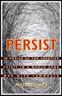 Persist: In Praise of the Creative Spirit in a World Gone Mad with Commerce 0977977412 Book Cover