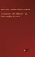 Investigaciones sobre la Monteria y los demas ejercicios del cazador (Spanish Edition) 1022797026 Book Cover
