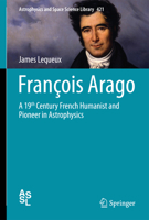 Francois Arago: A 19th Century French Humanist and Pioneer in Astrophysics 3319356461 Book Cover