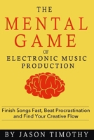 Music Habits - The Mental Game of Electronic Music Production: Finish Songs Fast, Beat Procrastination and Find Your Creative Flow 1983207330 Book Cover