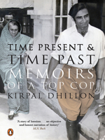 Time Present and Time Past: Memoirs of an Unorthodox Top Cop 0143417339 Book Cover