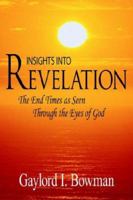 Insights Into Revelation: The End Times as Seen Through the Eyes of God 1425926177 Book Cover