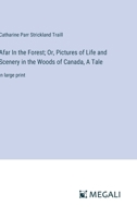 Afar In the Forest; Or, Pictures of Life and Scenery in the Woods of Canada, A Tale: in large print 3387319517 Book Cover