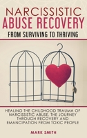 Narcissistic Abuse Recovery: From Surviving to Thriving. Healing the Childhood Trauma of Narcissistic Abuse. the Journey Through Recovery and Emancipation from Toxic People. 1802947531 Book Cover