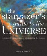 The Stargazer's Guide to the Universe: A Complete Visual Guide to Interpreting the Cosmos 0764158449 Book Cover