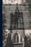 Documentary Annals Of The Reformed Church Of England: Being A Collection Of Injunctions, Declarations, Orders, Articles Of Inquiry, &c., From The Year ... Notes Historical And Explanatory; Volume 2 1022644068 Book Cover