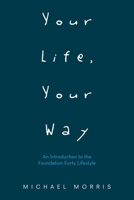 Your Life, Your Way: An Introduction to the Foundation Forty Lifestyle 1665724382 Book Cover