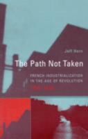 The Path Not Taken: French Industrialization in the Age of Revolution, 1750-1830 026258283X Book Cover