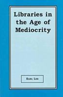 Libraries in the Age of Mediocrity 0786405481 Book Cover