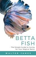 Betta Fish: The Simple Guide to Caring for Your Magical Betta 3967720071 Book Cover