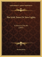 The Irish Tutor Or New Lights: A Farce, In One Act (1847) 1437159540 Book Cover