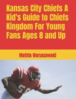 Kansas City Chiefs A Kid's Guide to Chiefs Kingdom For Young Fans Ages 8 and Up B0FPD3QWX4 Book Cover