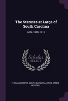 The Statutes at Large of South Carolina: Acts, 1685-1716 1021605263 Book Cover
