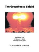 The Greenhouse Shield: Hiroshima and Nagasaki - 1945 This Too Came Down 1466961244 Book Cover