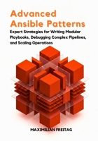 Advanced Ansible Patterns: Expert Strategies for Writing Modular Playbooks, Debugging Complex Pipelines, and Scaling Operations B0GHWJ3QYQ Book Cover