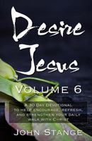 Desire Jesus, Volume 6: A 30 Day Devotional to help encourage, refresh, and strengthen your daily walk with Christ 1975891481 Book Cover