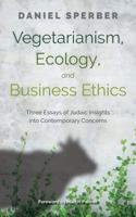 Vegetarianism, Ecology, and Business Ethics: Three Essays of Judaic Insights into Contemporary Concerns 9655243672 Book Cover
