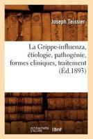 La Grippe-Influenza, A(c)Tiologie, Pathoga(c)Nie, Formes Cliniques, Traitement, (A0/00d.1893) 2012681603 Book Cover